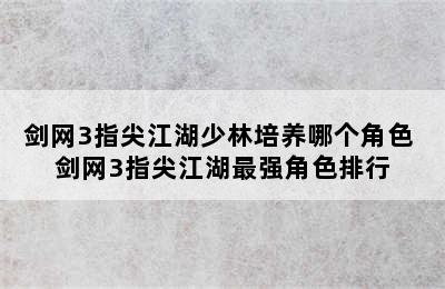 剑网3指尖江湖少林培养哪个角色 剑网3指尖江湖最强角色排行